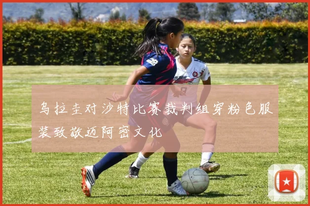 乌拉圭对沙特比赛裁判组穿粉色服装致敬迈阿密文化